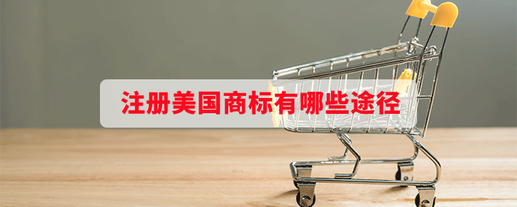 注冊(cè)美國(guó)商標(biāo)有哪些途徑？